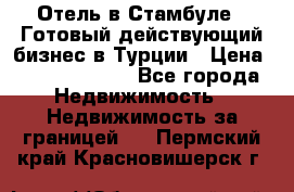 Отель в Стамбуле.  Готовый действующий бизнес в Турции › Цена ­ 197 000 000 - Все города Недвижимость » Недвижимость за границей   . Пермский край,Красновишерск г.